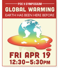 The 9th Poe Symposium: Global Warming: Earth has been here before. Fri Apr 19 12:30-5:30pm